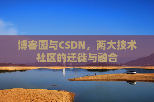 博客园与CSDN，两大技术社区的迁徙与融合