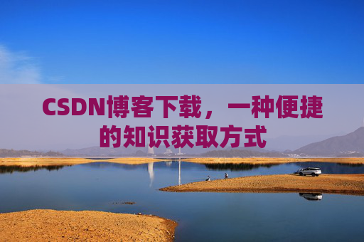 CSDN博客下载，一种便捷的知识获取方式