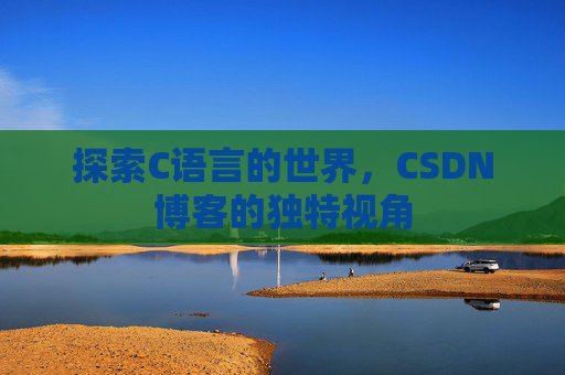 探索C语言的世界，CSDN博客的独特视角